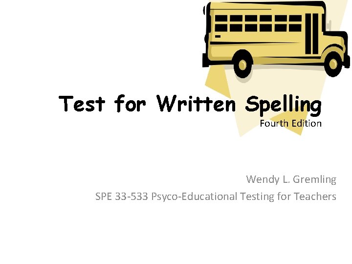 Test for Written Spelling Fourth Edition Wendy L. Gremling SPE 33 -533 Psyco-Educational Testing