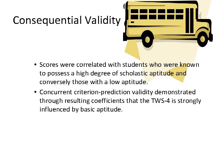 Consequential Validity • Scores were correlated with students who were known to possess a