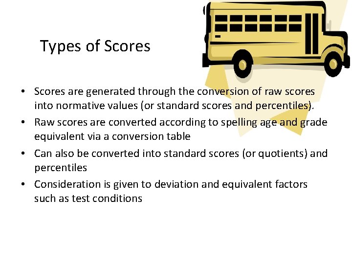 Types of Scores • Scores are generated through the conversion of raw scores into