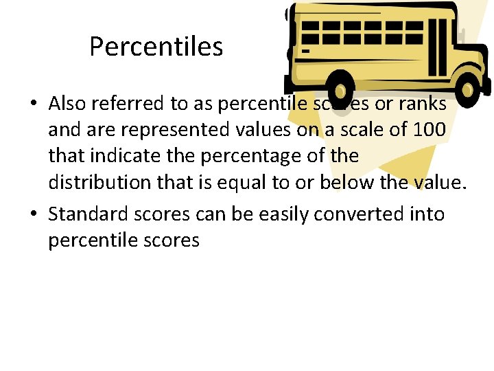 Percentiles • Also referred to as percentile scores or ranks and are represented values