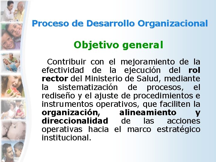 Proceso de Desarrollo Organizacional Objetivo general Contribuir con el mejoramiento de la efectividad de