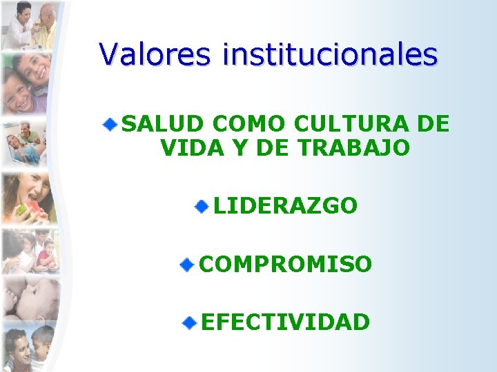 Valores institucionales SALUD COMO CULTURA DE VIDA Y DE TRABAJO LIDERAZGO COMPROMISO EFECTIVIDAD 
