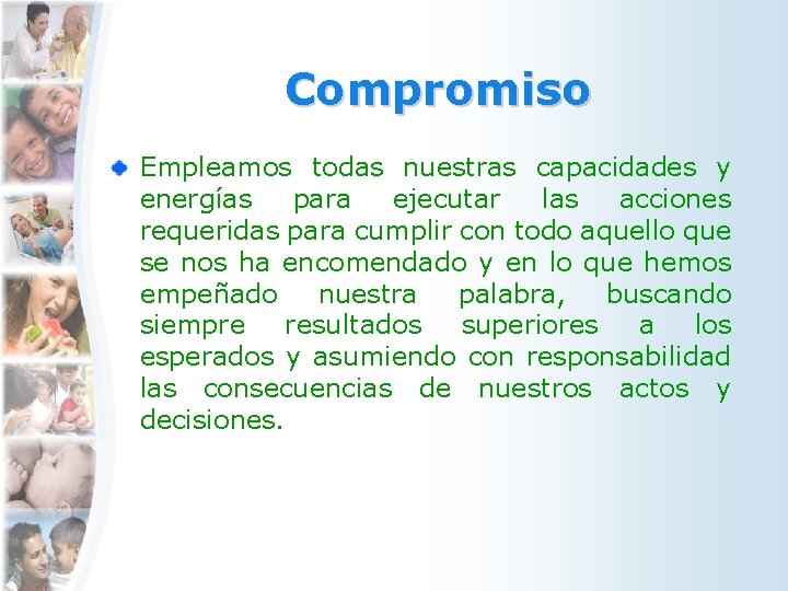 Compromiso Empleamos todas nuestras capacidades y energías para ejecutar las acciones requeridas para cumplir
