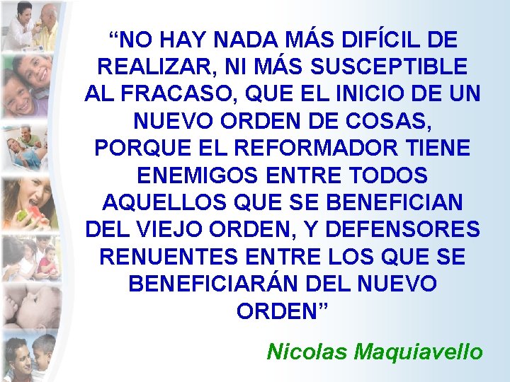 “NO HAY NADA MÁS DIFÍCIL DE REALIZAR, NI MÁS SUSCEPTIBLE AL FRACASO, QUE EL