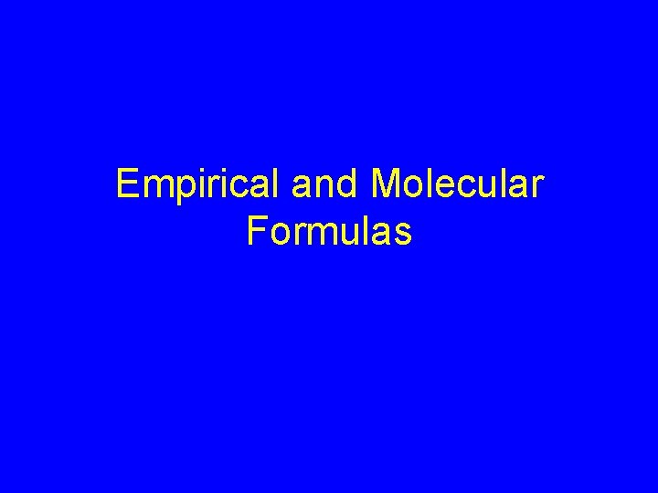 Empirical and Molecular Formulas 