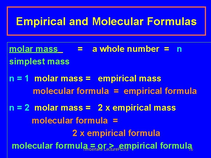 Empirical and Molecular Formulas molar mass = simplest mass a whole number = n