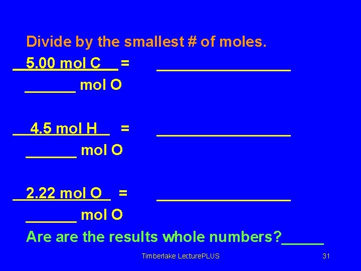 Divide by the smallest # of moles. 5. 00 mol C = ________ mol