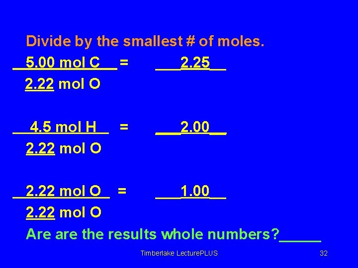 Divide by the smallest # of moles. 5. 00 mol C = ___2. 25__