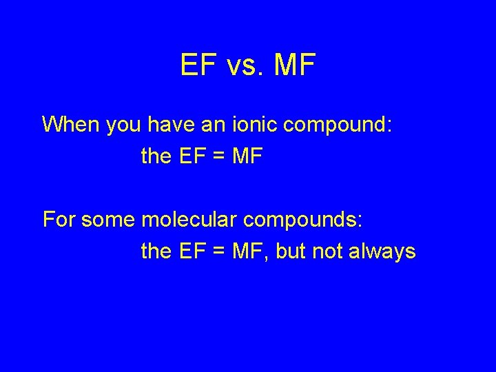 EF vs. MF When you have an ionic compound: the EF = MF For