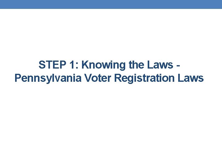 STEP 1: Knowing the Laws Pennsylvania Voter Registration Laws 
