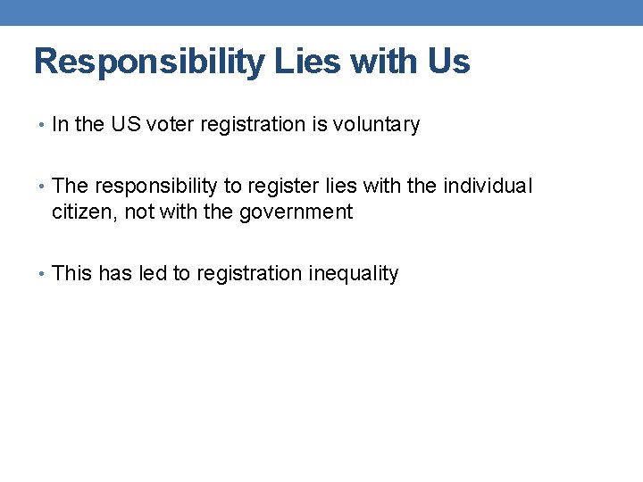 Responsibility Lies with Us • In the US voter registration is voluntary • The