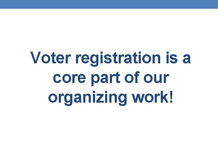 Voter registration is a core part of our organizing work! 