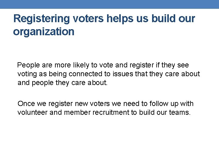 Registering voters helps us build our organization People are more likely to vote and