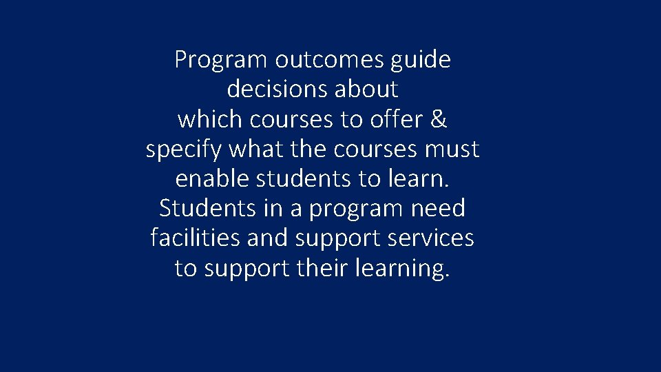 Program outcomes guide decisions about which courses to offer & specify what the courses