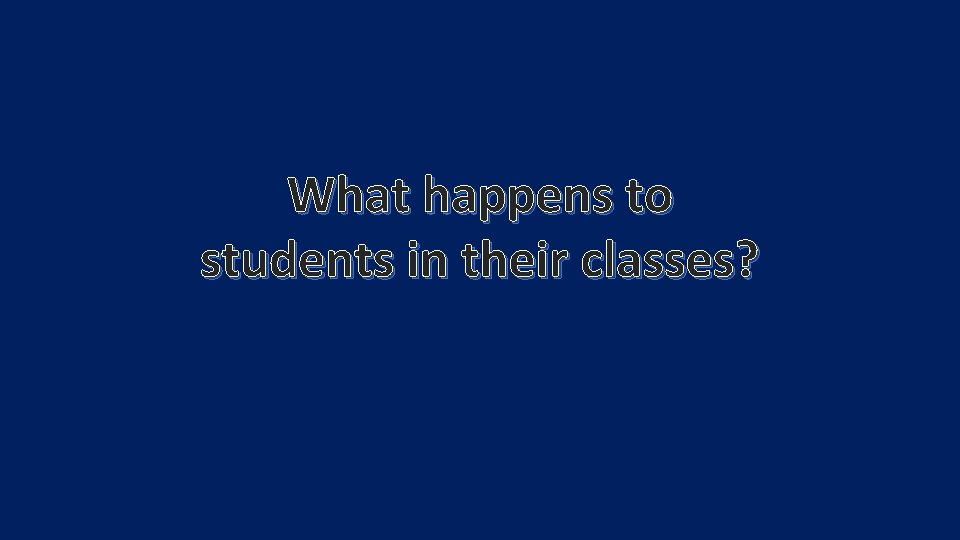 What happens to students in their classes? 