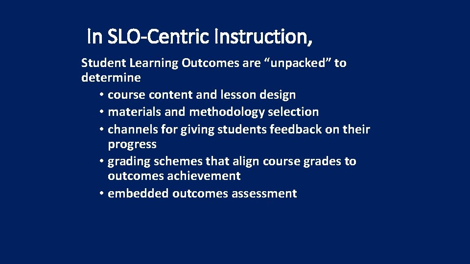 In SLO-Centric Instruction, Student Learning Outcomes are “unpacked” to determine • course content and