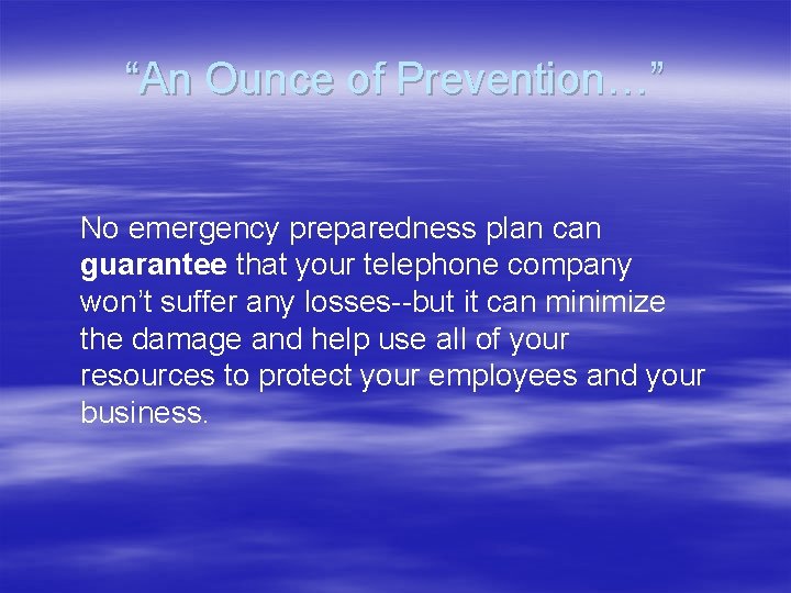 “An Ounce of Prevention…” No emergency preparedness plan can guarantee that your telephone company