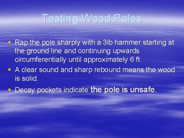 Testing Wood Poles § Rap the pole sharply with a 3 lb hammer starting