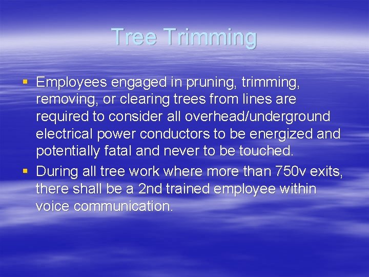 Tree Trimming § Employees engaged in pruning, trimming, removing, or clearing trees from lines