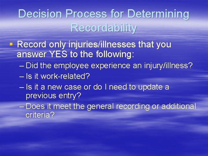 Decision Process for Determining Recordability § Record only injuries/illnesses that you answer YES to