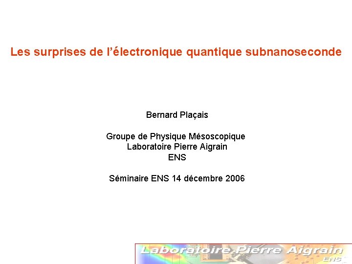 Les surprises de l’électronique quantique subnanoseconde Bernard Plaçais Groupe de Physique Mésoscopique Laboratoire Pierre