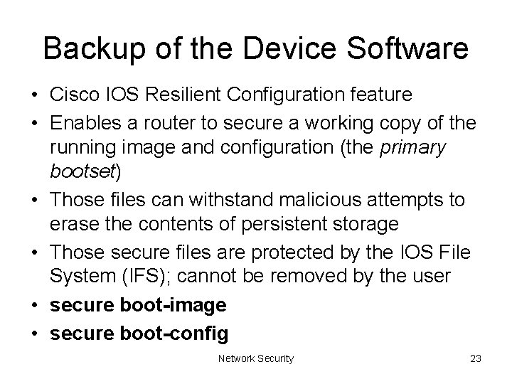 Backup of the Device Software • Cisco IOS Resilient Configuration feature • Enables a
