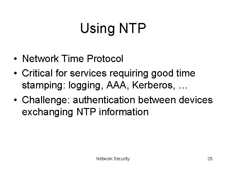 Using NTP • Network Time Protocol • Critical for services requiring good time stamping: