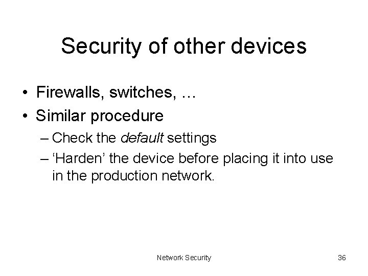 Security of other devices • Firewalls, switches, … • Similar procedure – Check the