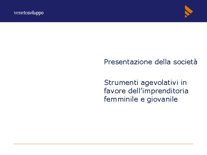 Presentazione della società Strumenti agevolativi in favore dell’imprenditoria femminile e giovanile 