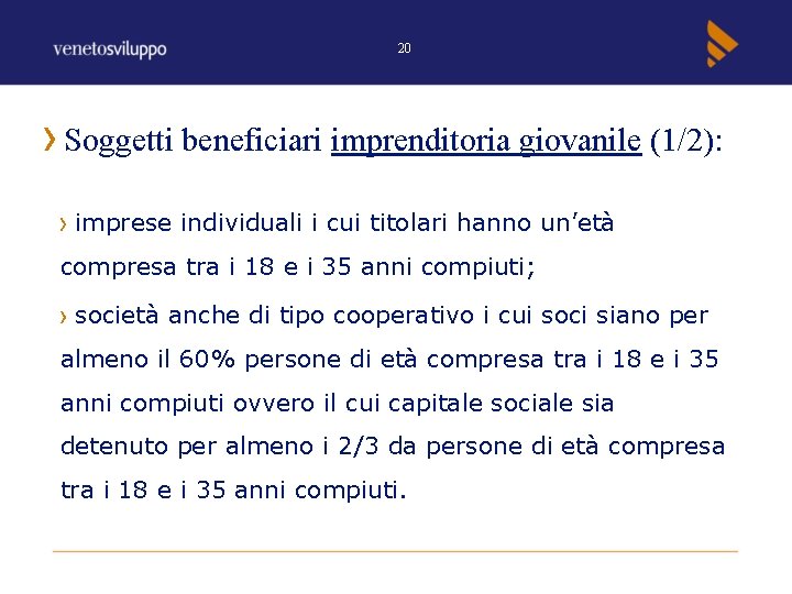 20 Soggetti beneficiari imprenditoria giovanile (1/2): imprese individuali i cui titolari hanno un’età compresa 20 Soggetti beneficiari imprenditoria giovanile (1/2): imprese individuali i cui titolari hanno un’età compresa