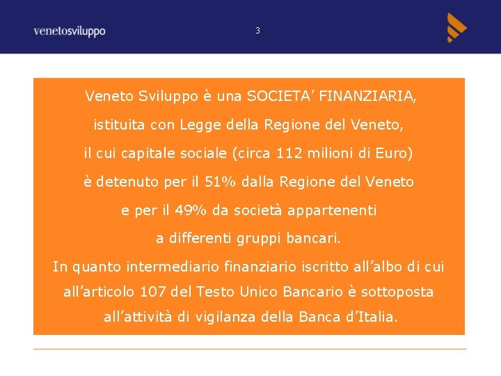 3 Veneto Sviluppo è una SOCIETA’ FINANZIARIA, istituita con Legge della Regione del Veneto, 3 Veneto Sviluppo è una SOCIETA’ FINANZIARIA, istituita con Legge della Regione del Veneto,