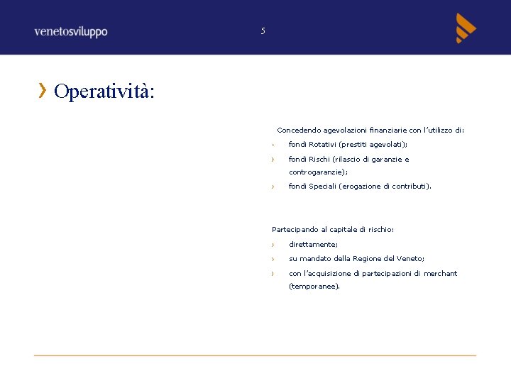 5 Operatività: Concedendo agevolazioni finanziarie con l’utilizzo di: Veneto Sviluppo opera a favore delle