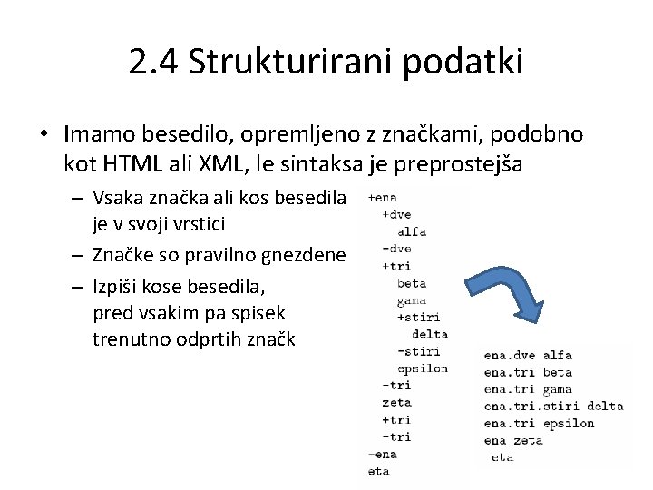 2. 4 Strukturirani podatki • Imamo besedilo, opremljeno z značkami, podobno kot HTML ali