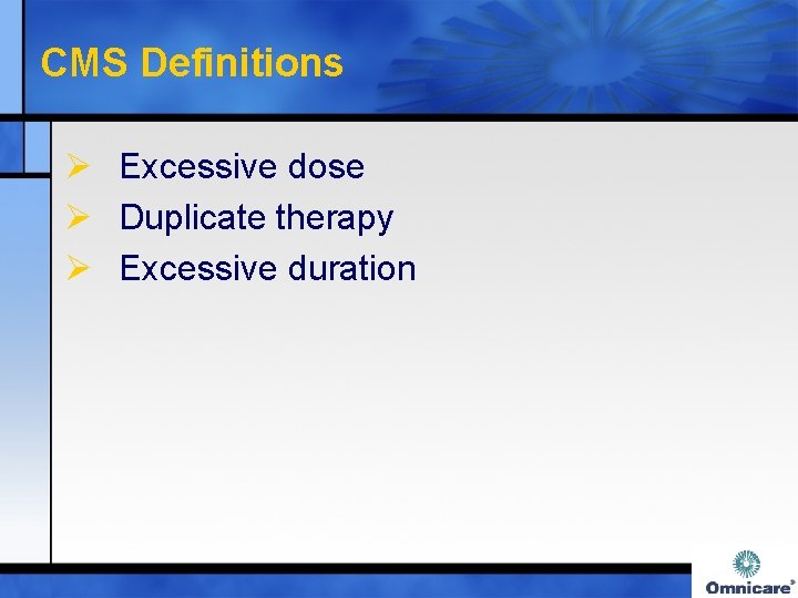 CMS Definitions Ø Excessive dose Ø Duplicate therapy Ø Excessive duration 