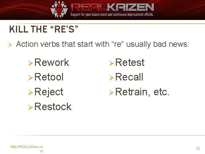 KILL THE “RE’S” Ø Action verbs that start with “re” usually bad news: Ø