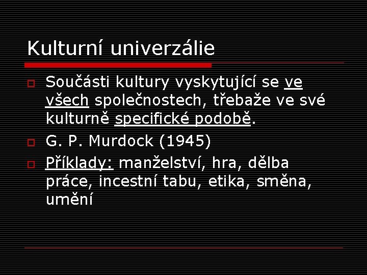 Kulturní univerzálie o o o Součásti kultury vyskytující se ve všech společnostech, třebaže ve