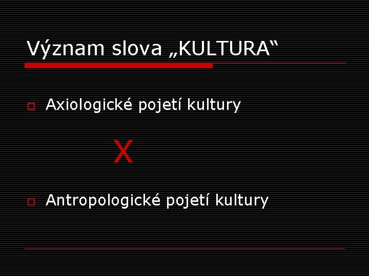 Význam slova „KULTURA“ o Axiologické pojetí kultury X o Antropologické pojetí kultury 