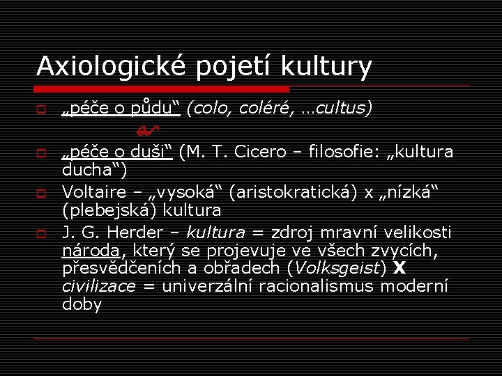 Axiologické pojetí kultury o o „péče o půdu“ (colo, coléré, …cultus) „péče o duši“