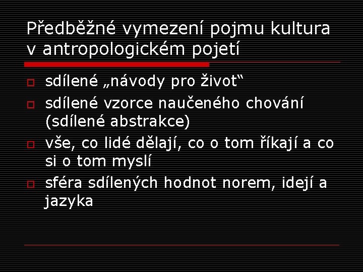 Předběžné vymezení pojmu kultura v antropologickém pojetí o o sdílené „návody pro život“ sdílené