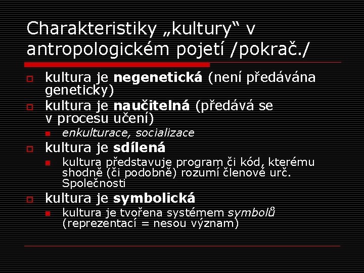 Charakteristiky „kultury“ v antropologickém pojetí /pokrač. / o o kultura je negenetická (není předávána