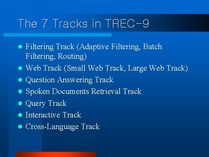 The 7 Tracks in TREC-9 l l l l Filtering Track (Adaptive Filtering, Batch