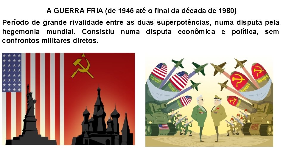 A GUERRA FRIA (de 1945 até o final da década de 1980) Período de