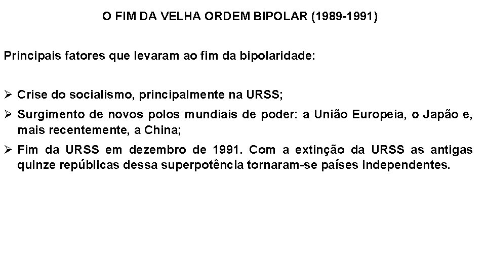 O FIM DA VELHA ORDEM BIPOLAR (1989 -1991) Principais fatores que levaram ao fim O FIM DA VELHA ORDEM BIPOLAR (1989 -1991) Principais fatores que levaram ao fim