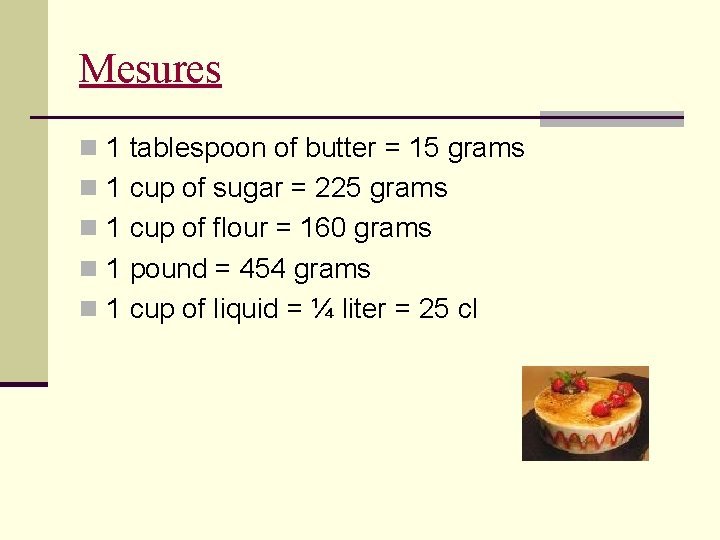 Mesures n 1 tablespoon of butter = 15 grams n 1 cup of sugar