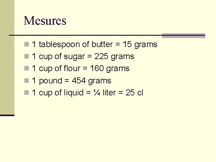 Mesures n 1 tablespoon of butter = 15 grams n 1 cup of sugar