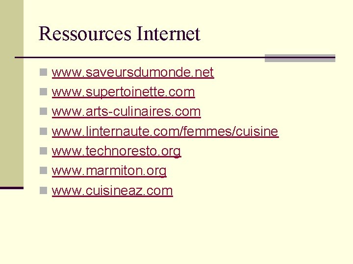 Ressources Internet n www. saveursdumonde. net n www. supertoinette. com n www. arts-culinaires. com