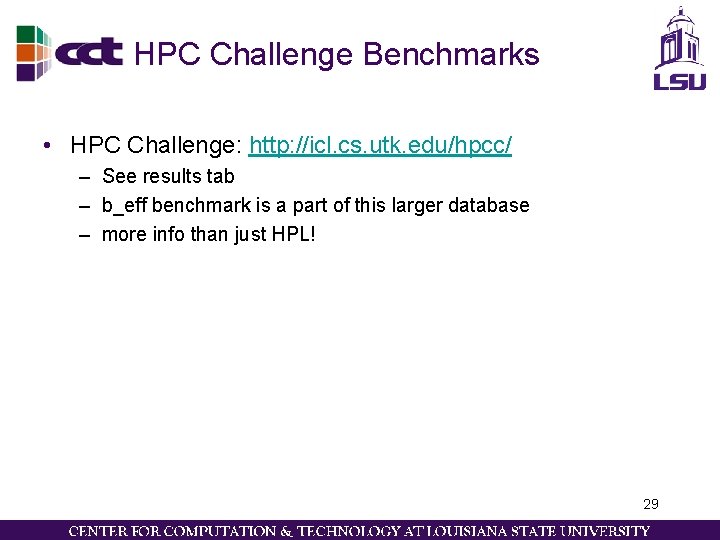 HPC Challenge Benchmarks • HPC Challenge: http: //icl. cs. utk. edu/hpcc/ – See results