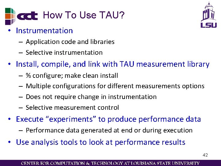 How To Use TAU? • Instrumentation – Application code and libraries – Selective instrumentation