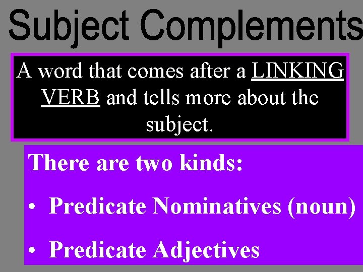 A word that comes after a LINKING VERB and tells more about the subject.