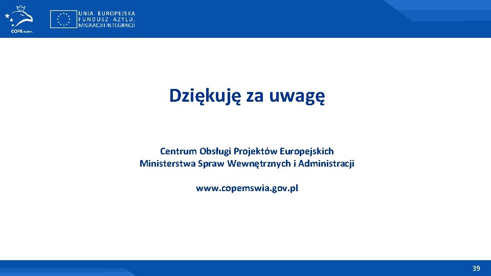 Dziękuję za uwagę Centrum Obsługi Projektów Europejskich Ministerstwa Spraw Wewnętrznych i Administracji www. copemswia.